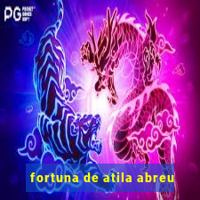 fortuna de atila abreu